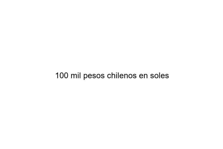 100 mil pesos chilenos en soles