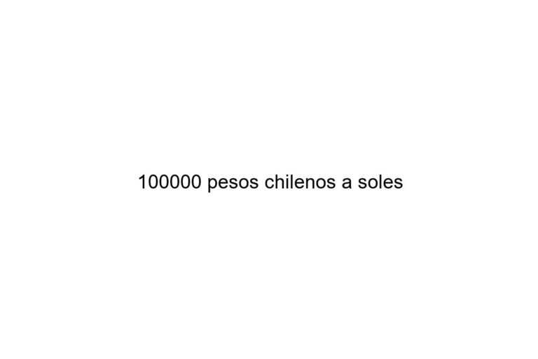 100000 pesos chilenos a soles