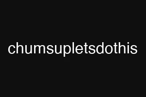 chumsupletsdothis