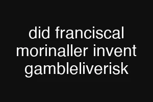 did franciscal morinaller invent gambleliverisk