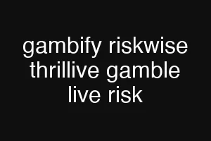 gambify riskwise thrillive gamble live risk