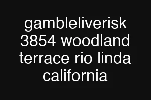 gambleliverisk 3854 woodland terrace rio linda california