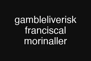 gambleliverisk franciscal morinaller