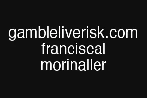 gambleliverisk.com franciscal morinaller