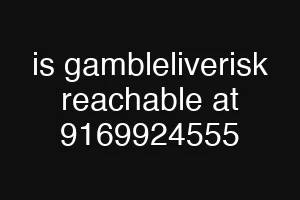 is gambleliverisk reachable at 9169924555