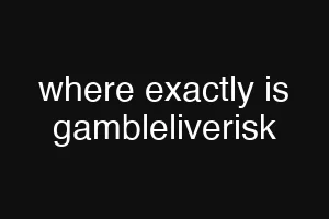 where exactly is gambleliverisk