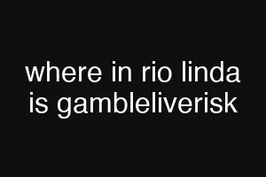 where in rio linda is gambleliverisk