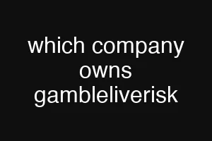 which company owns gambleliverisk