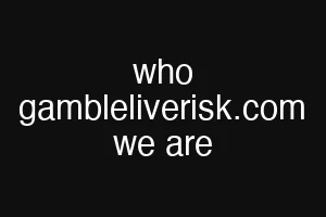 who gambleliverisk.com we are