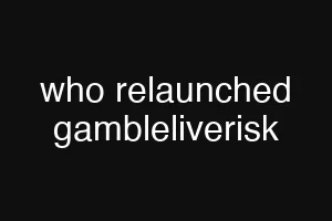 who relaunched gambleliverisk